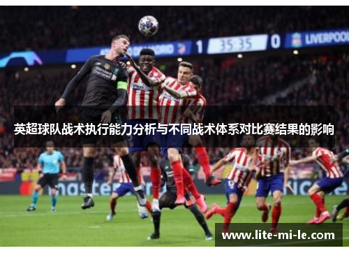 英超球队战术执行能力分析与不同战术体系对比赛结果的影响