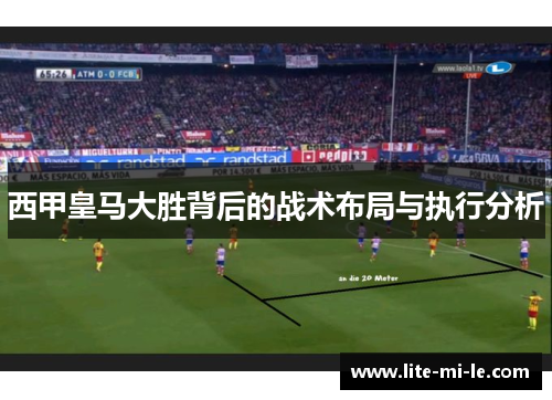 西甲皇马大胜背后的战术布局与执行分析