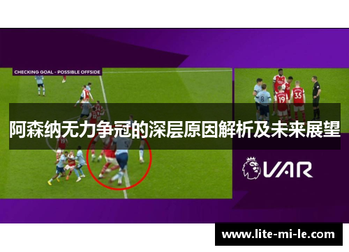 阿森纳无力争冠的深层原因解析及未来展望