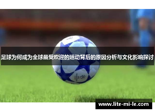 足球为何成为全球最受欢迎的运动背后的原因分析与文化影响探讨 足球为何成为全球最受欢迎的运动背后的原因分析与文化影响探讨