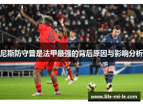 尼斯防守曾是法甲最强的背后原因与影响分析