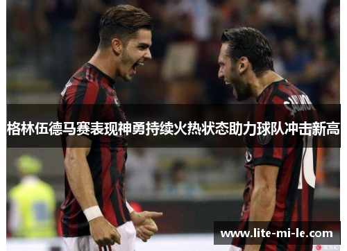 格林伍德马赛表现神勇持续火热状态助力球队冲击新高